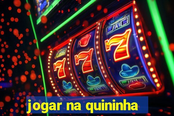 jogar na quininha